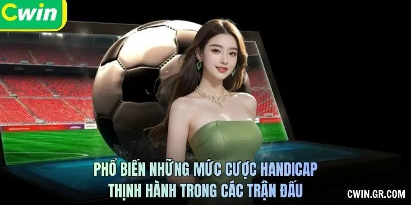 Phổ biến những mức cược Handicap thịnh hành trong các trận đấu