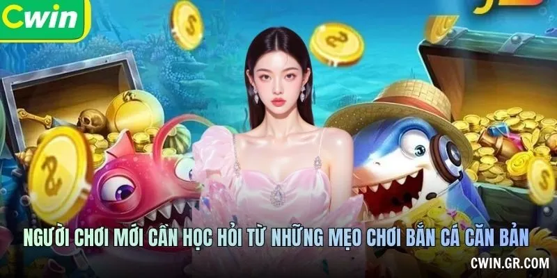 Người chơi mới cần học hỏi từ những mẹo chơi bắn cá căn bản